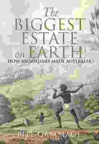 The Biggest Estate On Earth: How Aborigines Made Australia by Bill Gammage.