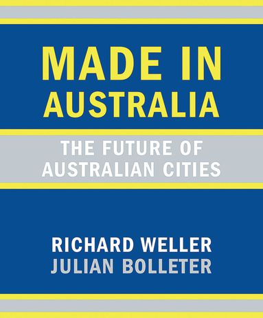 Made in Australia: The future of Australian cities by Richard Weller and Julian Bolleter.