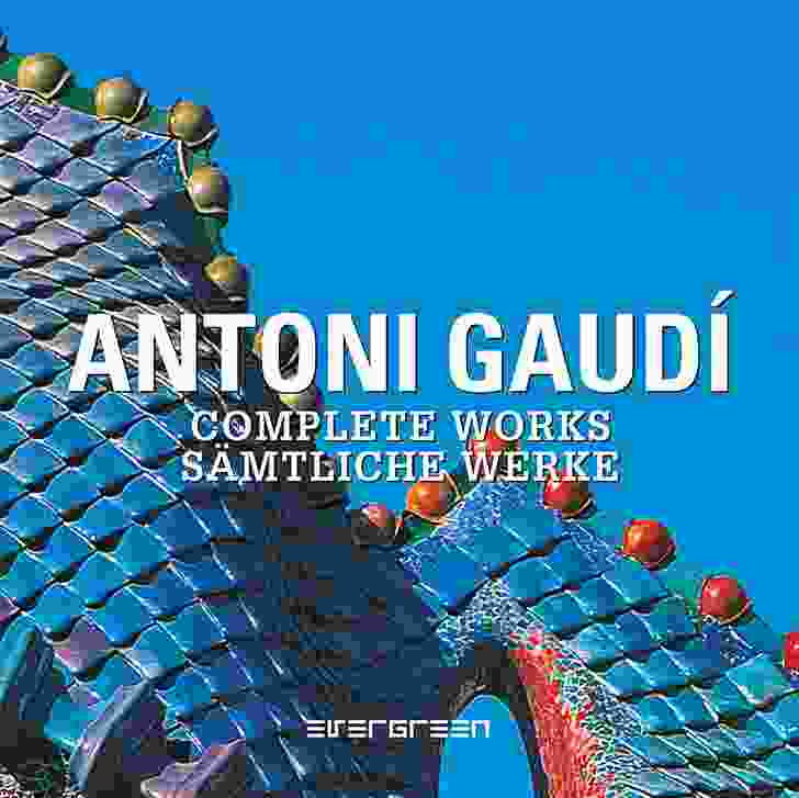 Antoni Gaudi: Complete Works by Aurora Cuito and Cristina Montes