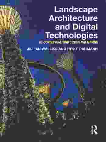 Landscape Architecture and Digital Technologies: Re-conceptualising Design and Making by Jillian Walliss and Heike Rahmann.