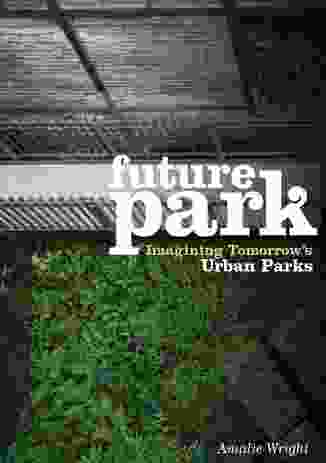 Future Park: Imagining Tomorrow's Urban Parks by Amalie Wright. 