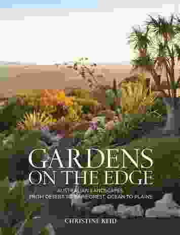 Gardens on the Edge: Australian Landscapes, From Desert to Rainforest, Ocean to Plains by Christine Reid.