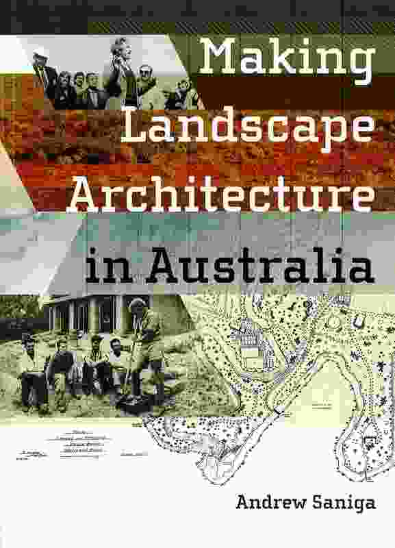 Making Landscape Architecture in Australia by Andrew Saniga.