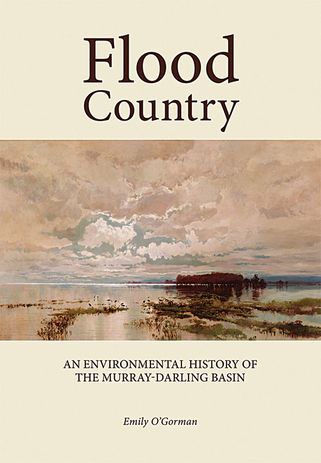 Flood Country – An Environmental History of the Murray-Darling Basin by Emily O’Gorman.